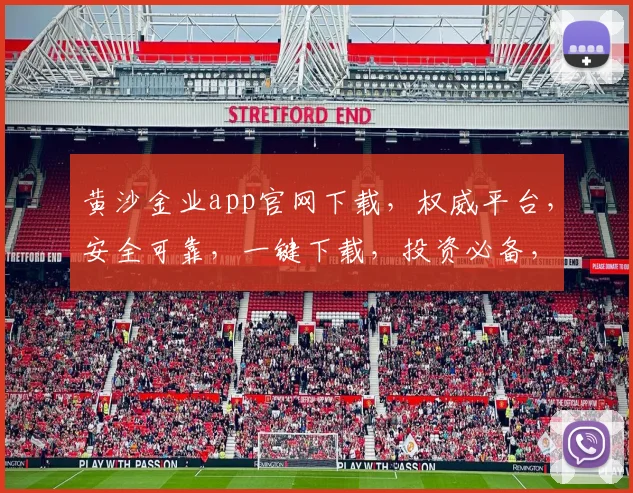 黄沙金业app官网下载，权威平台，安全可靠，一键下载，投资必备，体验非凡