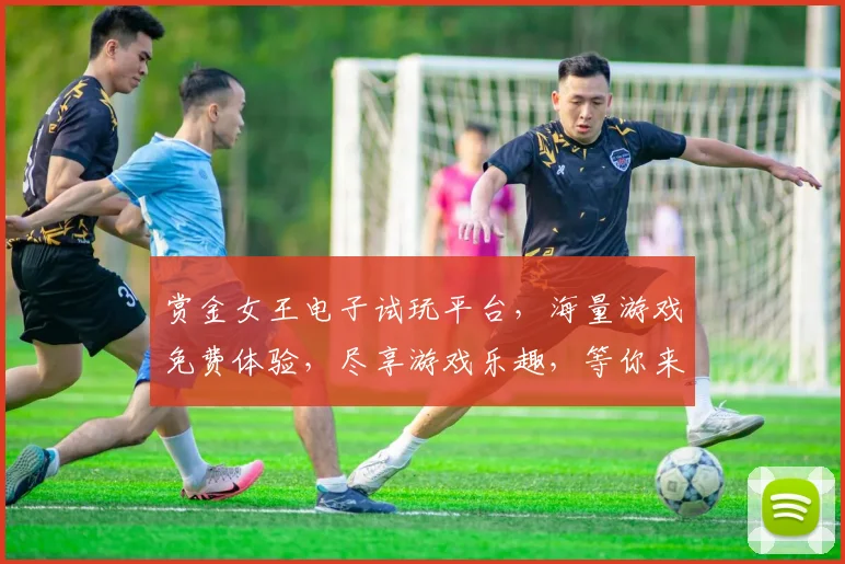 赏金女王电子试玩平台，海量游戏免费体验，尽享游戏乐趣，等你来挑战